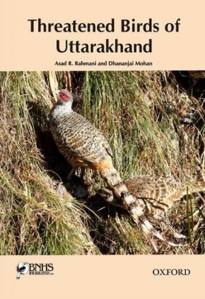 Threatened Birds of Uttarakhand by Asad R. Rahmani and Dhananjai Mohan